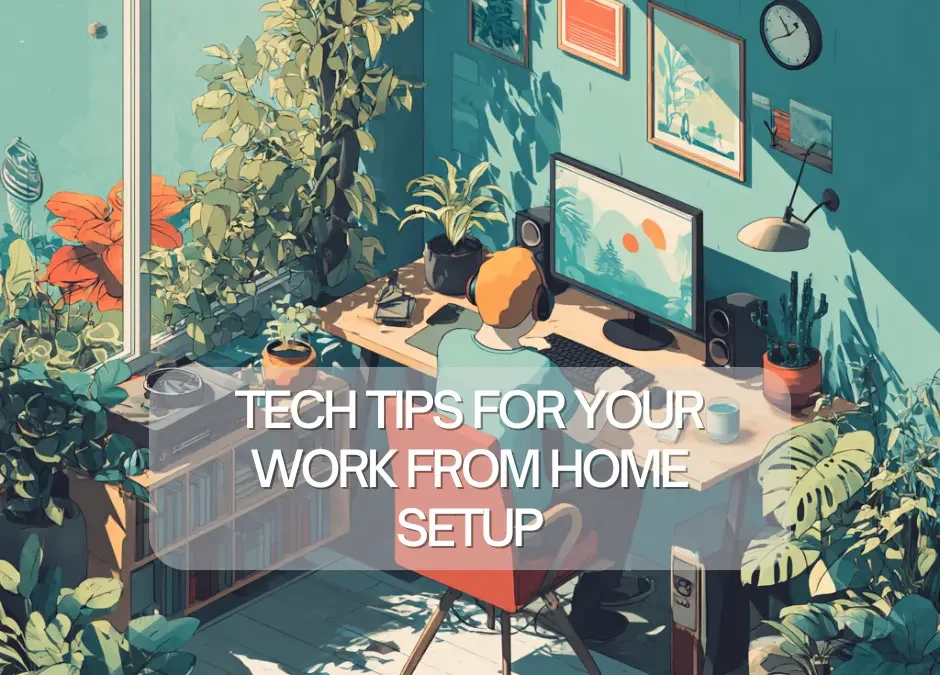 Essential Tech Tips to Optimize Your Work From Home Setup
